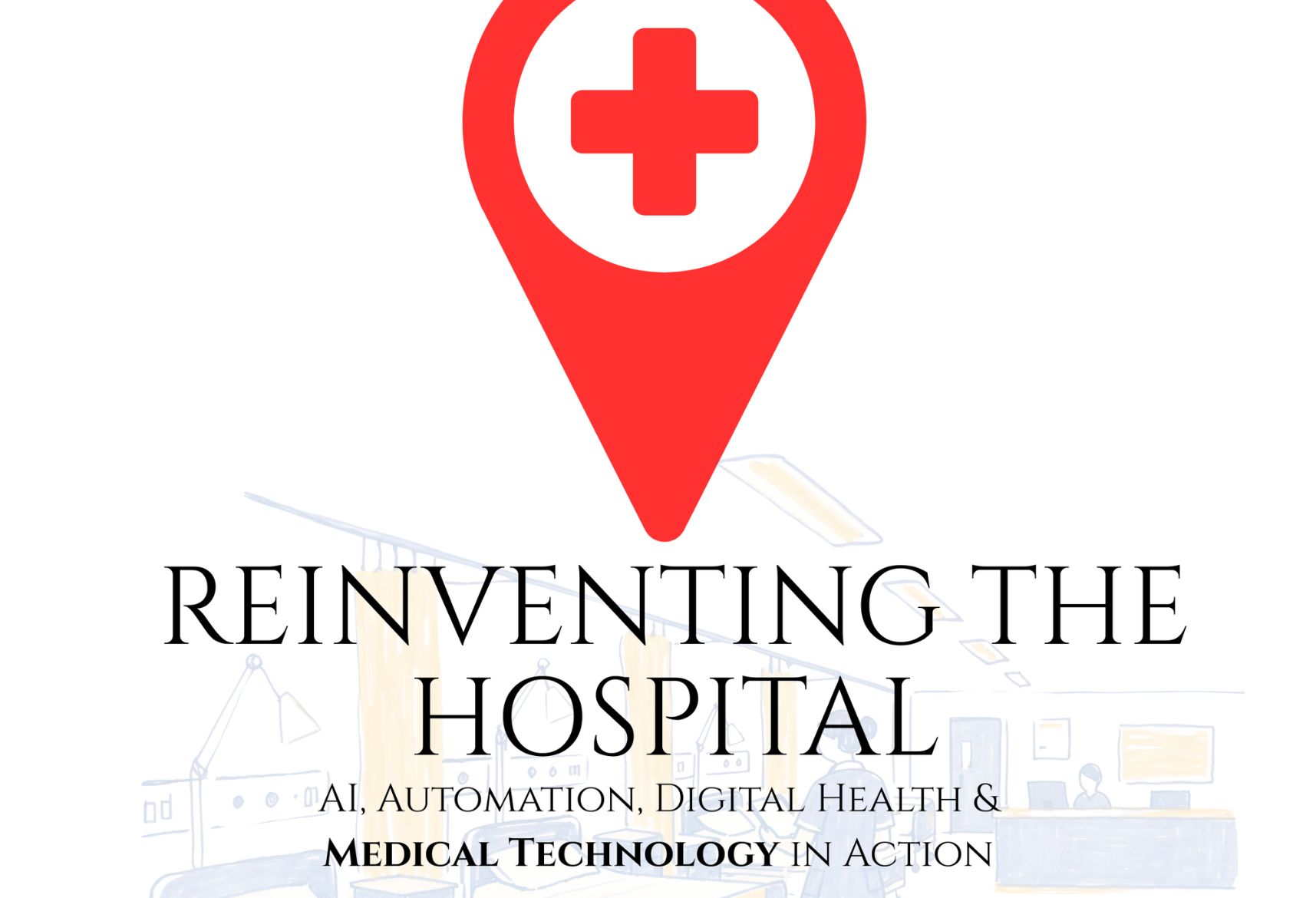 REINVENTING THE HOSPITAL:AI, Automation, Digital Health & Medical Technology in Action